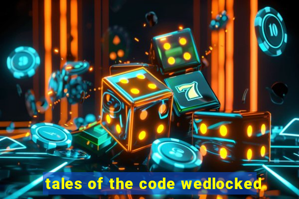 tales of the code wedlocked